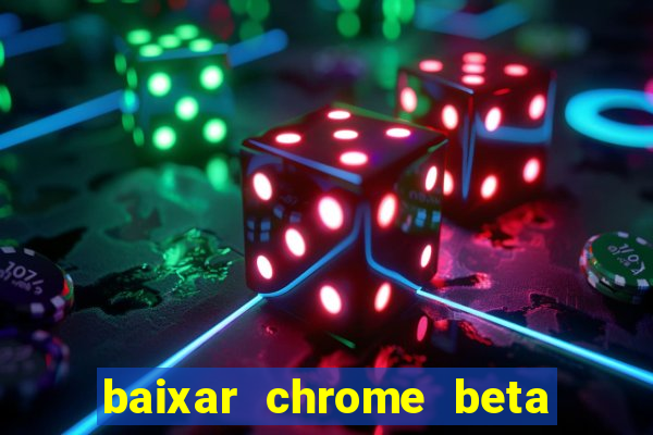 baixar chrome beta para pc