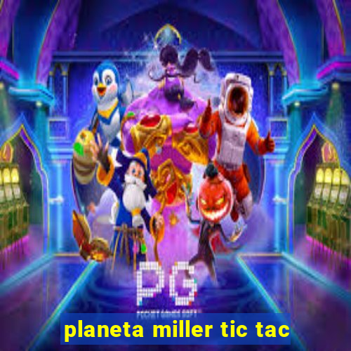 planeta miller tic tac