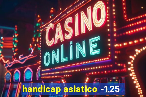 handicap asiatico -1.25