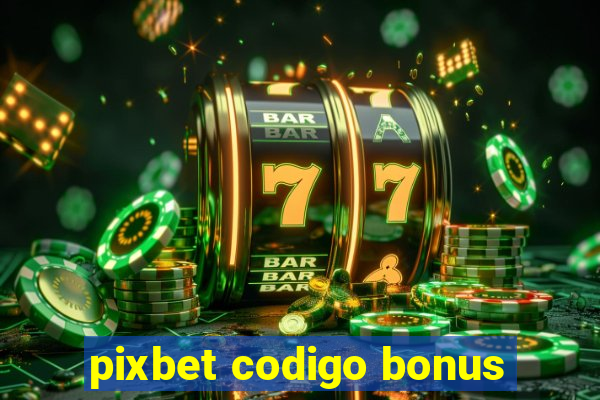 pixbet codigo bonus