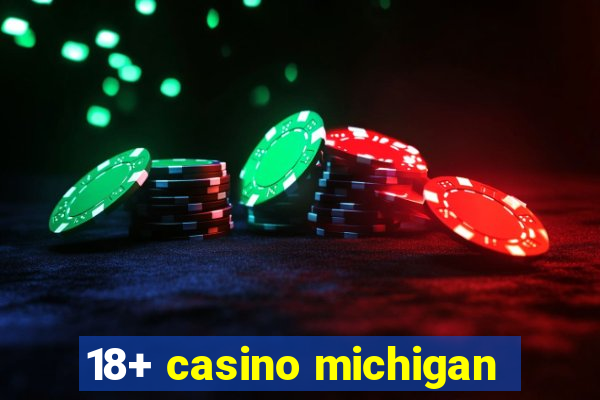 18+ casino michigan