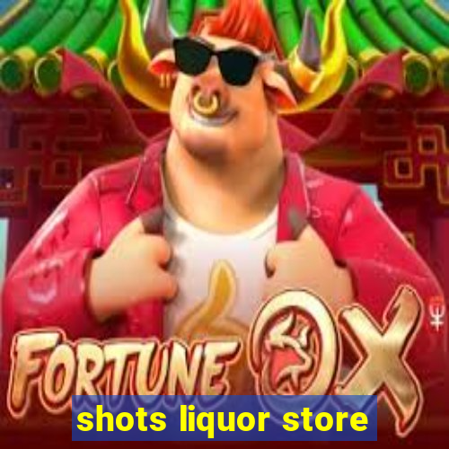 shots liquor store