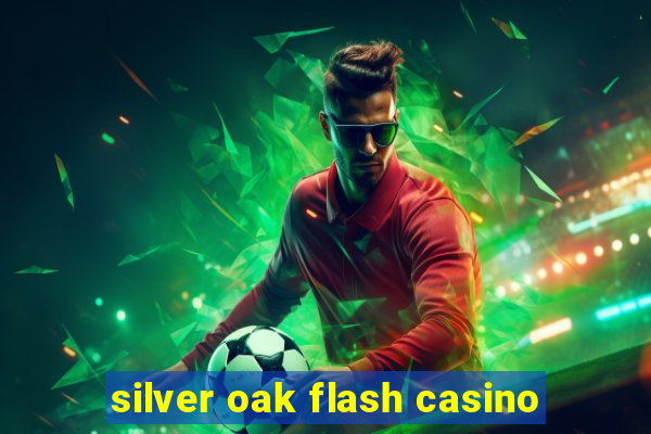 silver oak flash casino