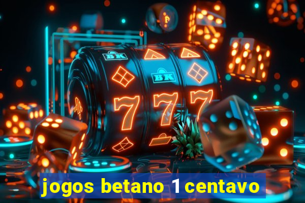 jogos betano 1 centavo