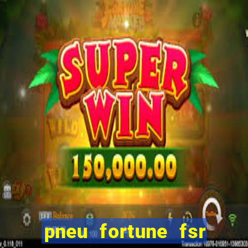 pneu fortune fsr 303 é bom