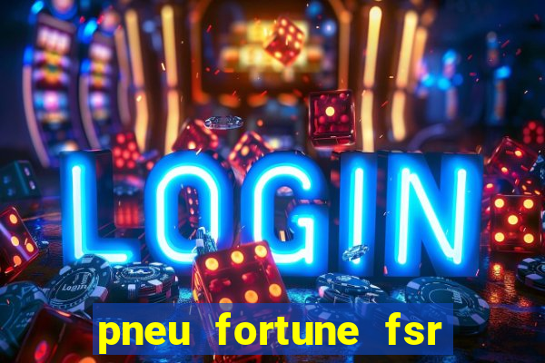 pneu fortune fsr 303 é bom