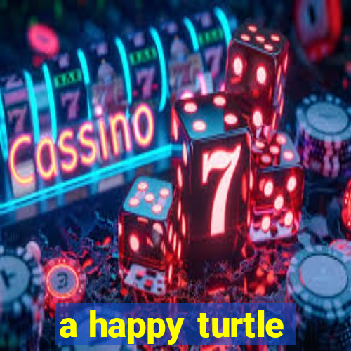 a happy turtle