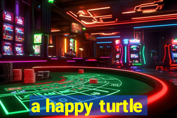 a happy turtle