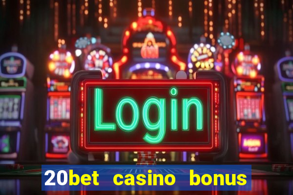 20bet casino bonus ohne einzahlung