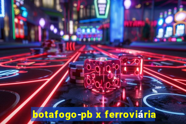 botafogo-pb x ferroviária