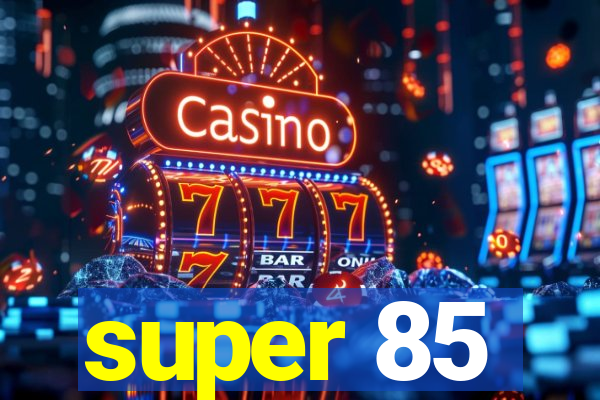 super 85