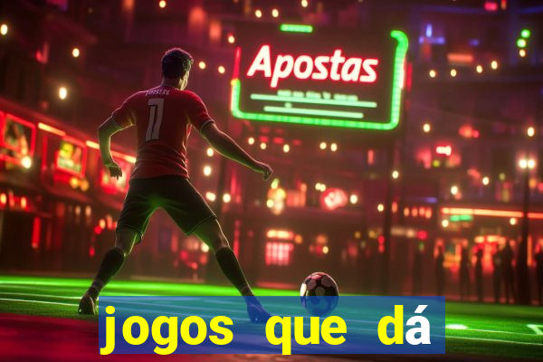 jogos que dá dinheiro de gra?a