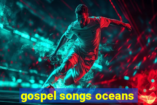 gospel songs oceans