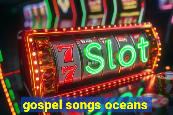 gospel songs oceans