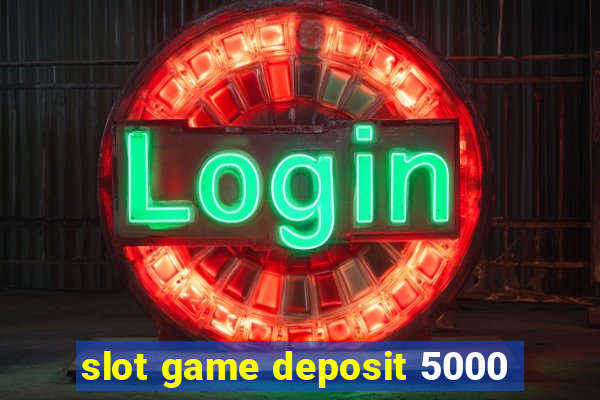 slot game deposit 5000