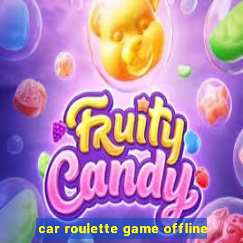 car roulette game offline