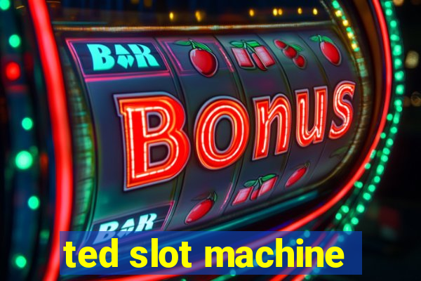 ted slot machine