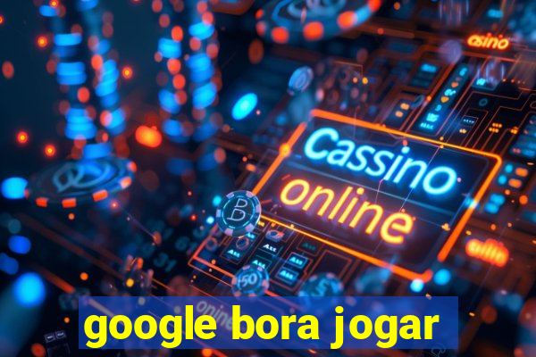 google bora jogar