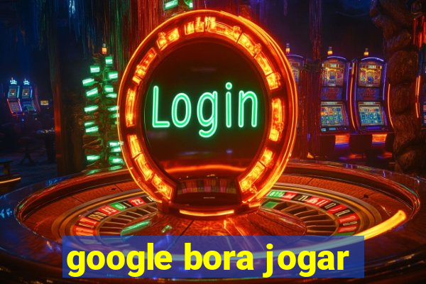 google bora jogar