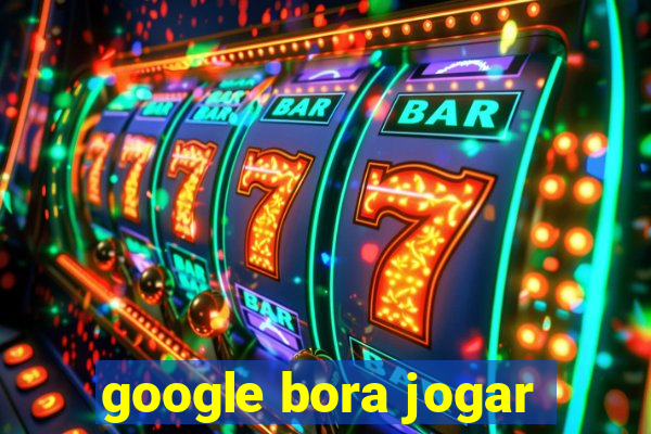 google bora jogar