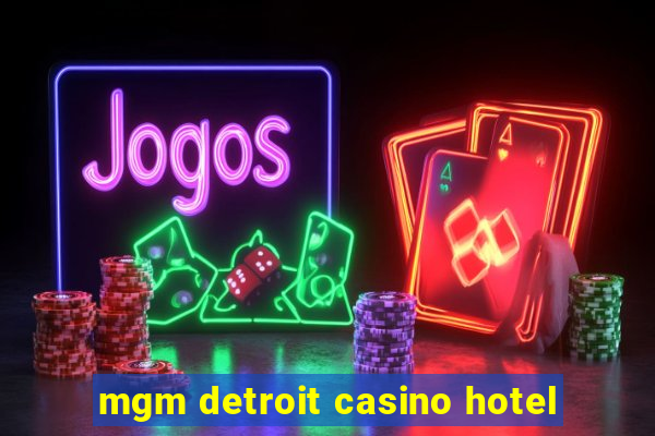 mgm detroit casino hotel