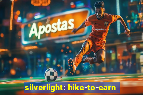 silverlight: hike-to-earn