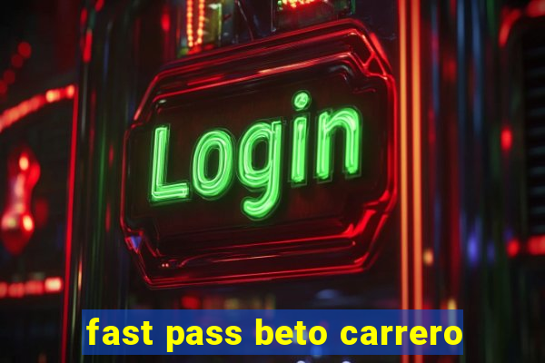 fast pass beto carrero