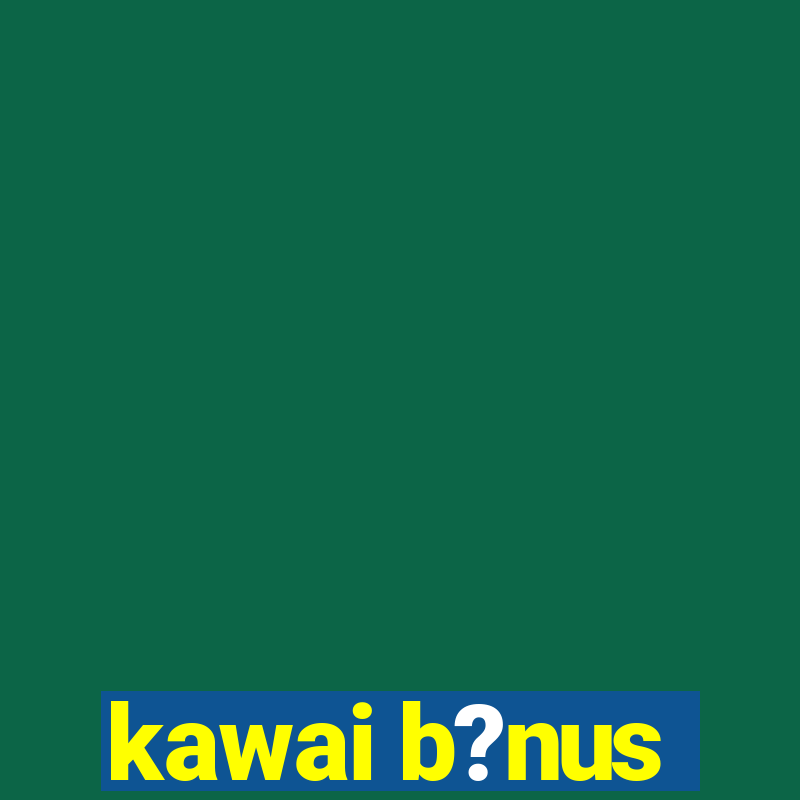 kawai b?nus