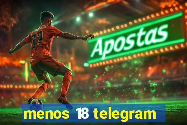 menos 18 telegram