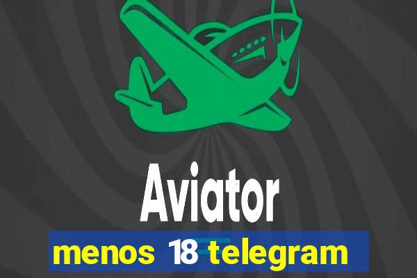 menos 18 telegram