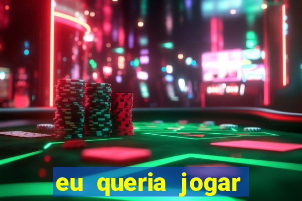 eu queria jogar mas perdi a aposta