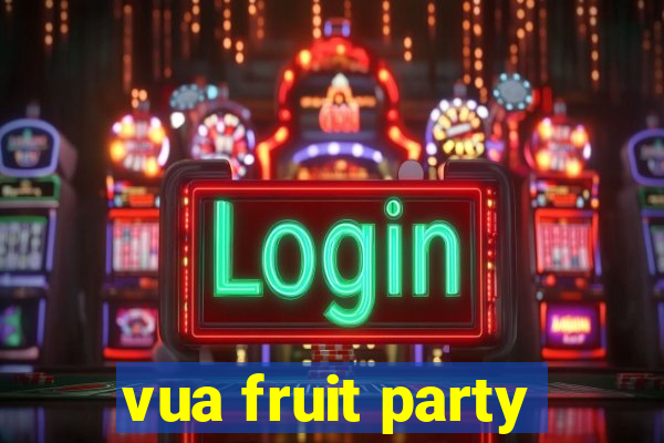 vua fruit party