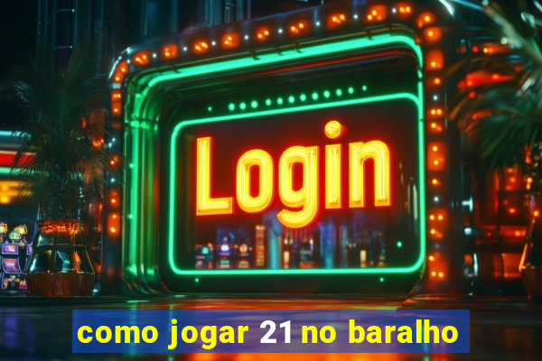 como jogar 21 no baralho