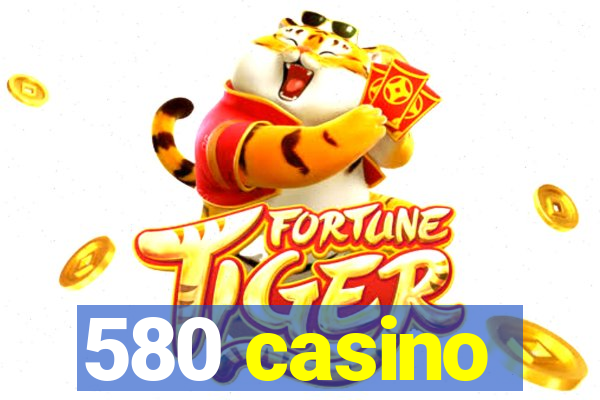 580 casino