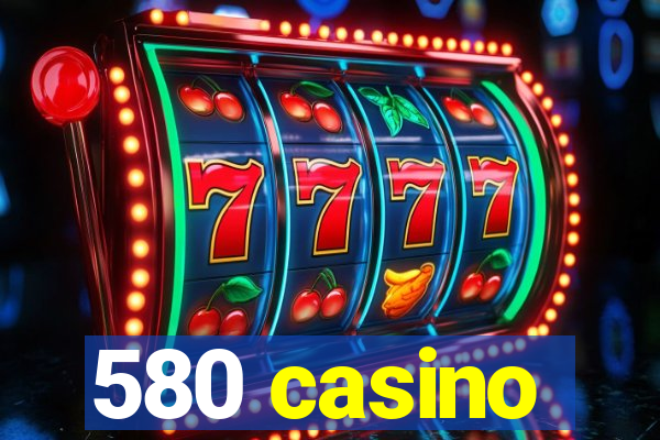 580 casino