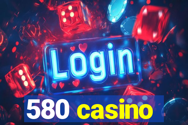 580 casino