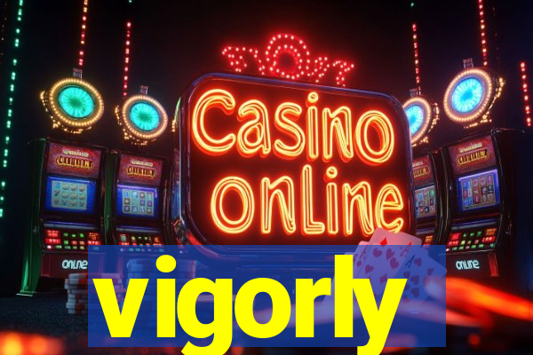 vigorly