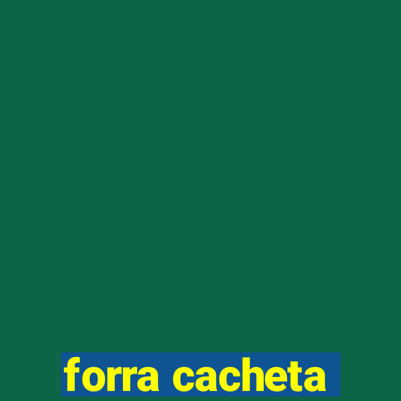 forra cacheta