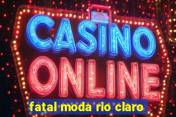 fatal moda rio claro