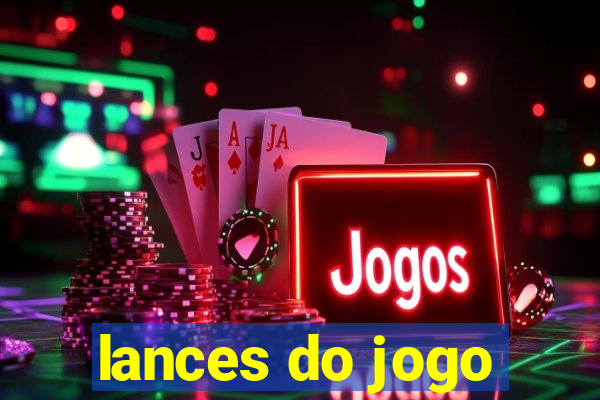 lances do jogo