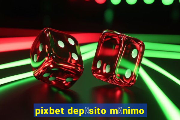 pixbet dep贸sito m铆nimo