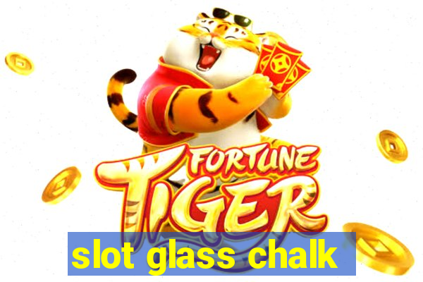 slot glass chalk