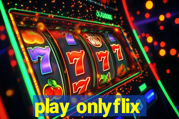 play onlyflix