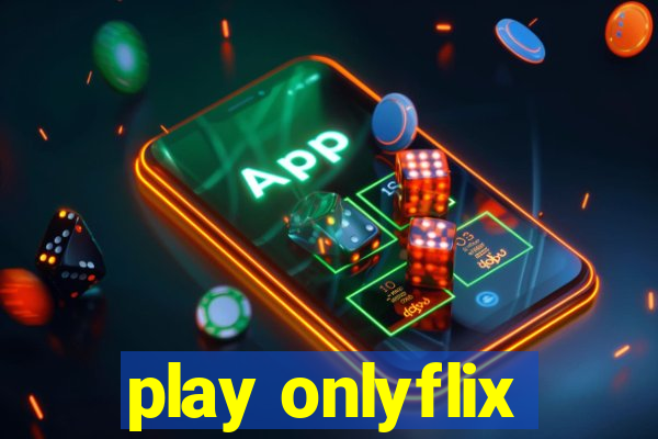 play onlyflix