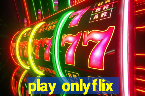 play onlyflix