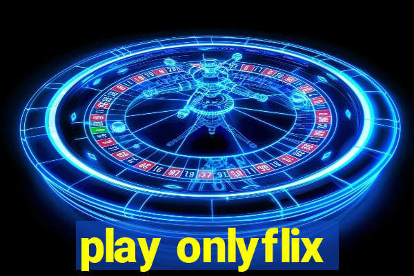 play onlyflix