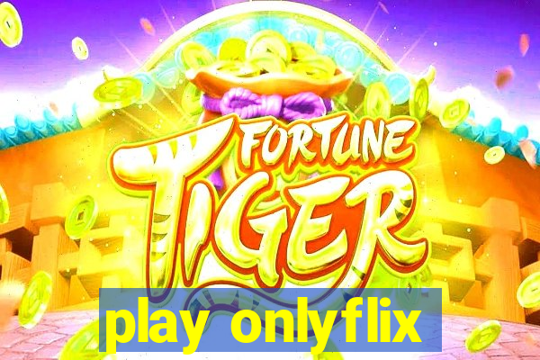 play onlyflix