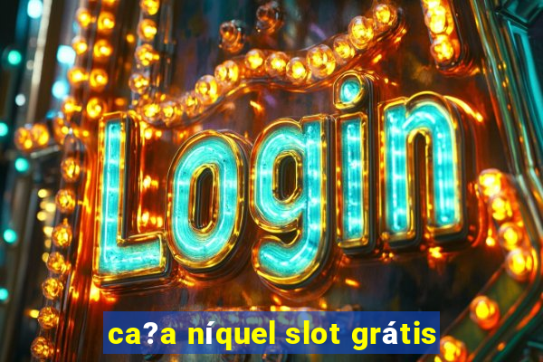 ca?a níquel slot grátis