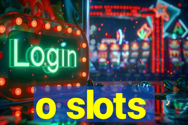 o slots