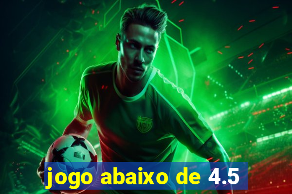 jogo abaixo de 4.5